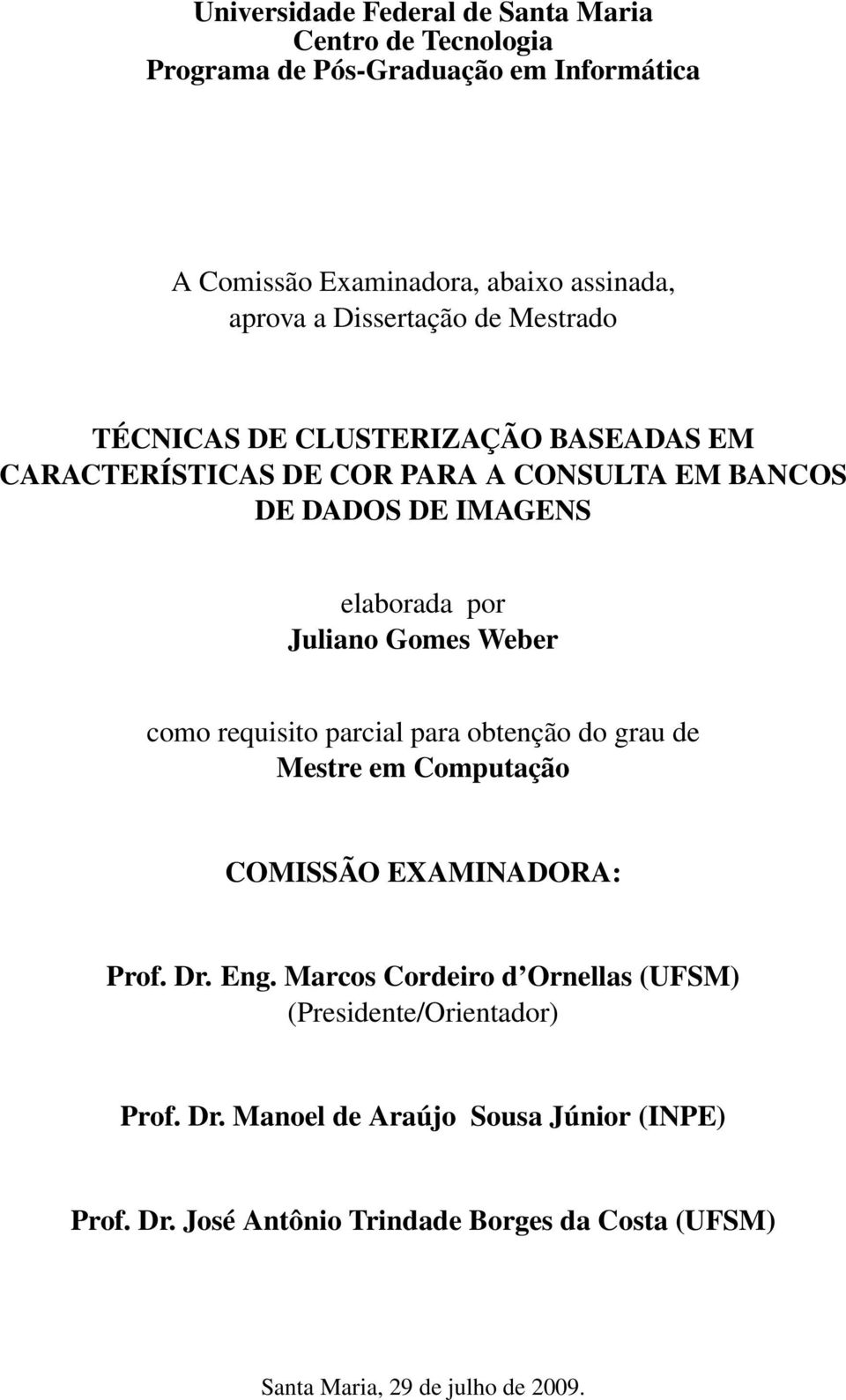 Gomes Weber como requisito parcial para obtenção do grau de Mestre em Computação COMISSÃO EXAMINADORA: Prof. Dr. Eng.