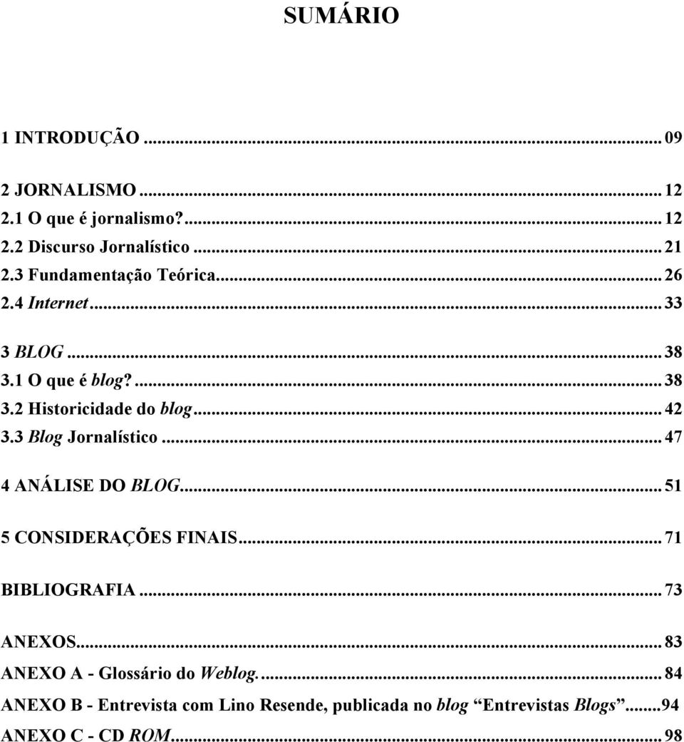 3 Blog Jornalístico... 47 4 ANÁLISE DO BLOG... 51 5 CONSIDERAÇÕES FINAIS... 71 BIBLIOGRAFIA... 73 ANEXOS.