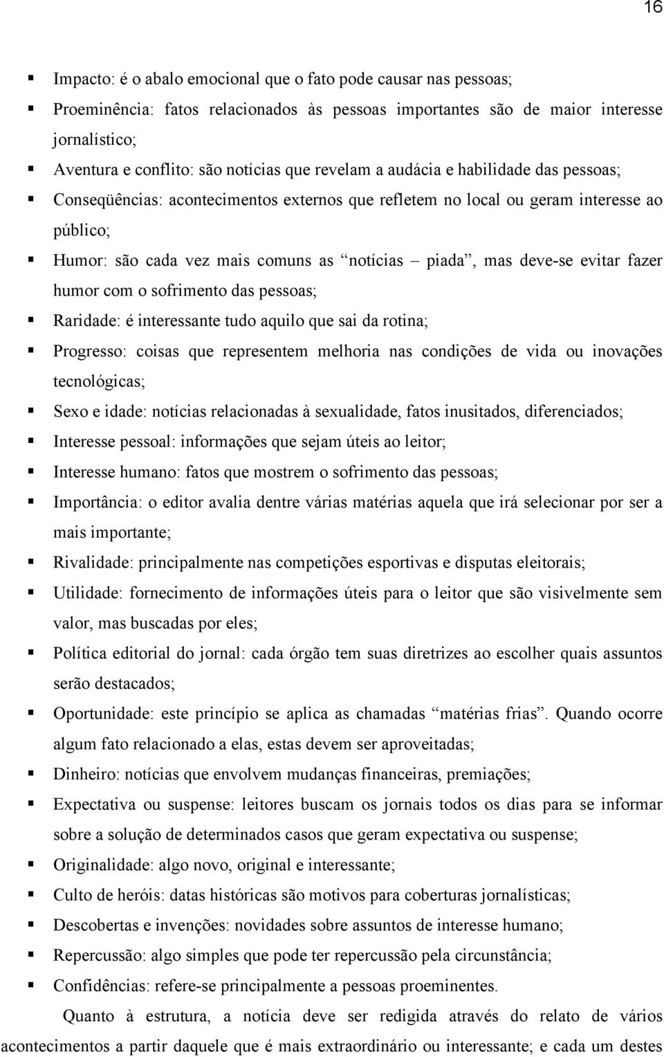 evitar fazer humor com o sofrimento das pessoas; Raridade: é interessante tudo aquilo que sai da rotina; Progresso: coisas que representem melhoria nas condições de vida ou inovações tecnológicas;