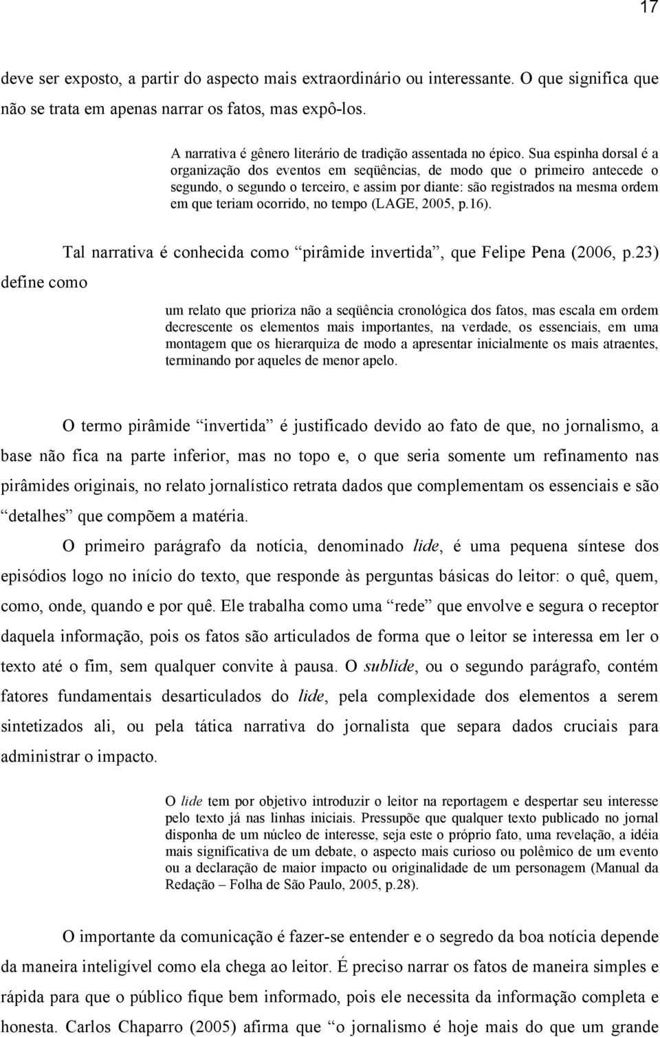 Sua espinha dorsal é a organização dos eventos em seqüências, de modo que o primeiro antecede o segundo, o segundo o terceiro, e assim por diante: são registrados na mesma ordem em que teriam