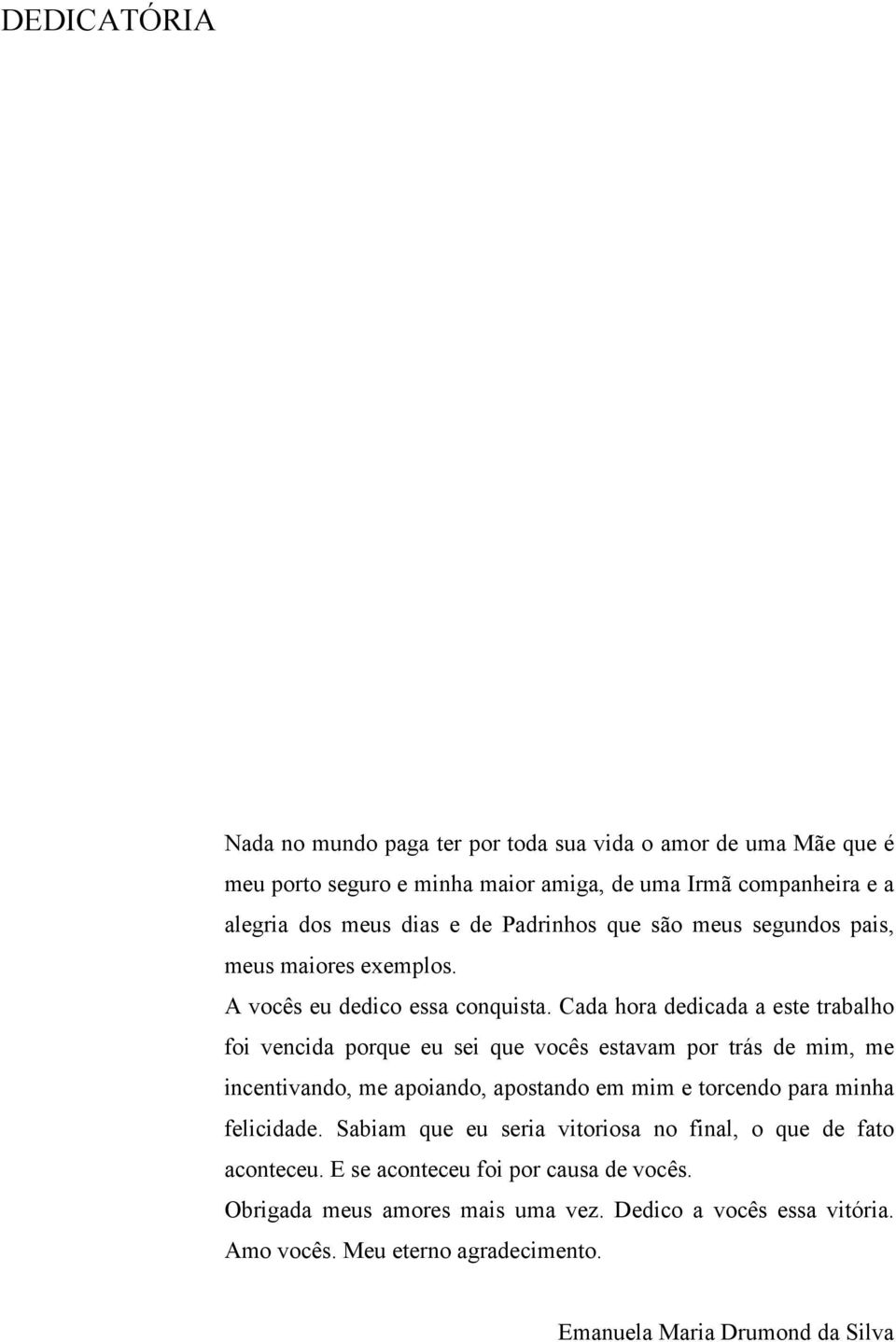 Cada hora dedicada a este trabalho foi vencida porque eu sei que vocês estavam por trás de mim, me incentivando, me apoiando, apostando em mim e torcendo para minha