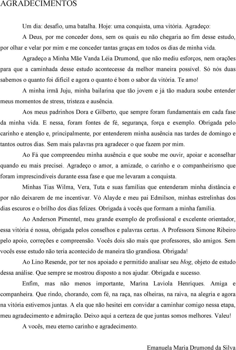 Agradeço a Minha Mãe Vanda Léia Drumond, que não mediu esforços, nem orações para que a caminhada desse estudo acontecesse da melhor maneira possível.