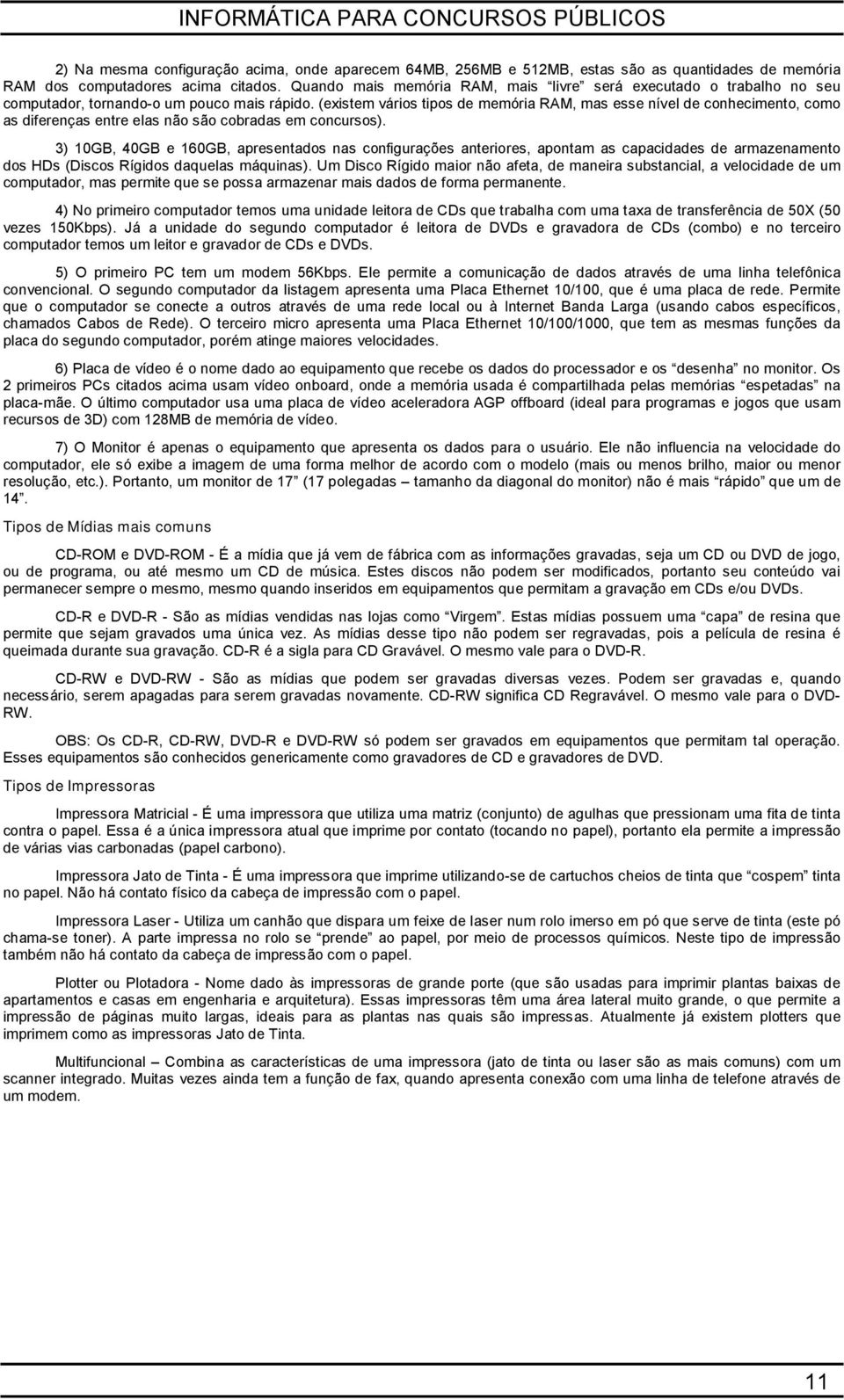 (existem vários tipos de memória RAM, mas esse nível de conhecimento, como as diferenças entre elas não são cobradas em concursos).