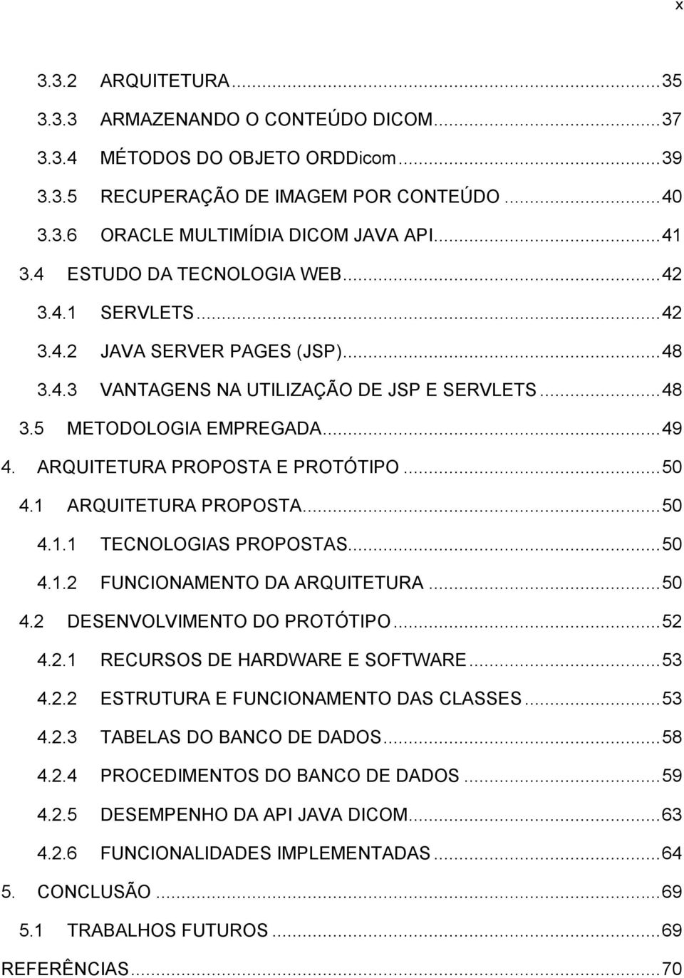 ARQUITETURA PROPOSTA E PROTÓTIPO... 50 4.1 ARQUITETURA PROPOSTA... 50 4.1.1 TECNOLOGIAS PROPOSTAS... 50 4.1.2 FUNCIONAMENTO DA ARQUITETURA... 50 4.2 DESENVOLVIMENTO DO PROTÓTIPO... 52 4.2.1 RECURSOS DE HARDWARE E SOFTWARE.