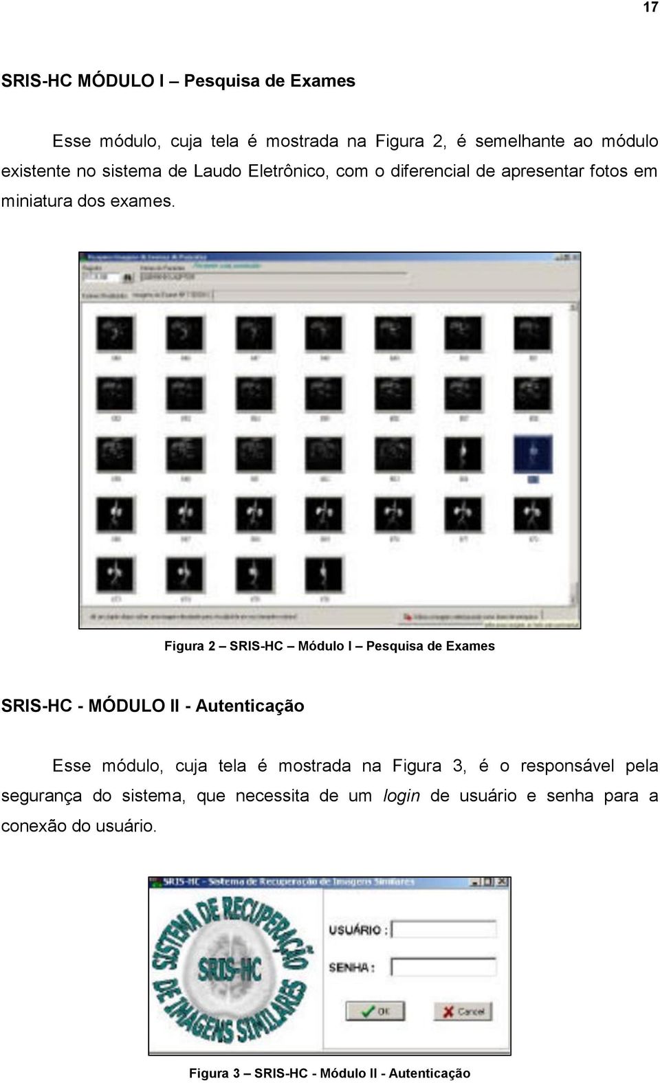 Figura 2 SRIS-HC Módulo I Pesquisa de Exames SRIS-HC - MÓDULO II - Autenticação Esse módulo, cuja tela é mostrada na Figura