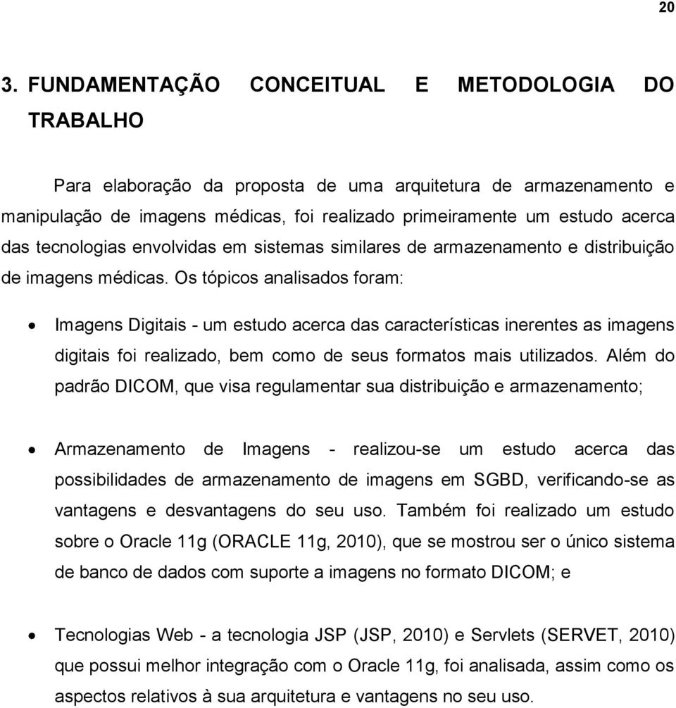 Os tópicos analisados foram: Imagens Digitais - um estudo acerca das características inerentes as imagens digitais foi realizado, bem como de seus formatos mais utilizados.