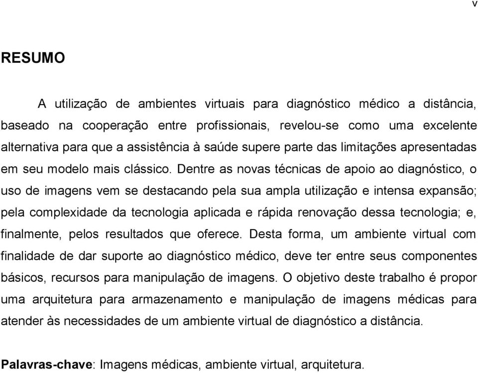 Dentre as novas técnicas de apoio ao diagnóstico, o uso de imagens vem se destacando pela sua ampla utilização e intensa expansão; pela complexidade da tecnologia aplicada e rápida renovação dessa