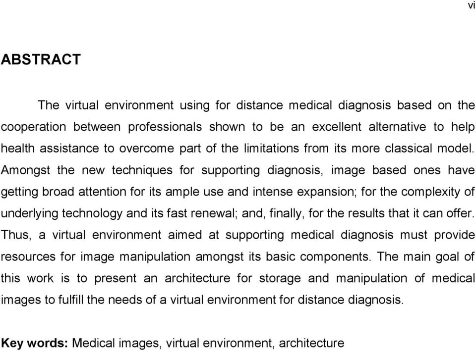 Amongst the new techniques for supporting diagnosis, image based ones have getting broad attention for its ample use and intense expansion; for the complexity of underlying technology and its fast