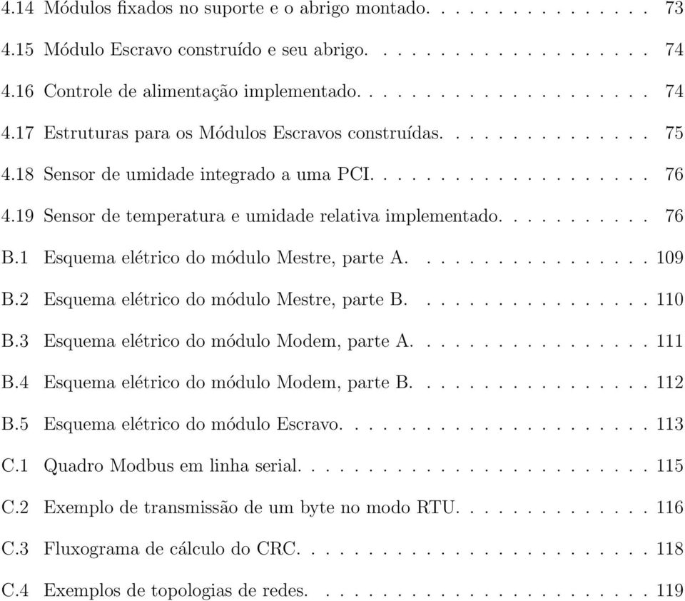 1 Esquema elétrico do módulo Mestre, parte A................. 109 B.2 Esquema elétrico do módulo Mestre, parte B................. 110 B.3 Esquema elétrico do módulo Modem, parte A................. 111 B.