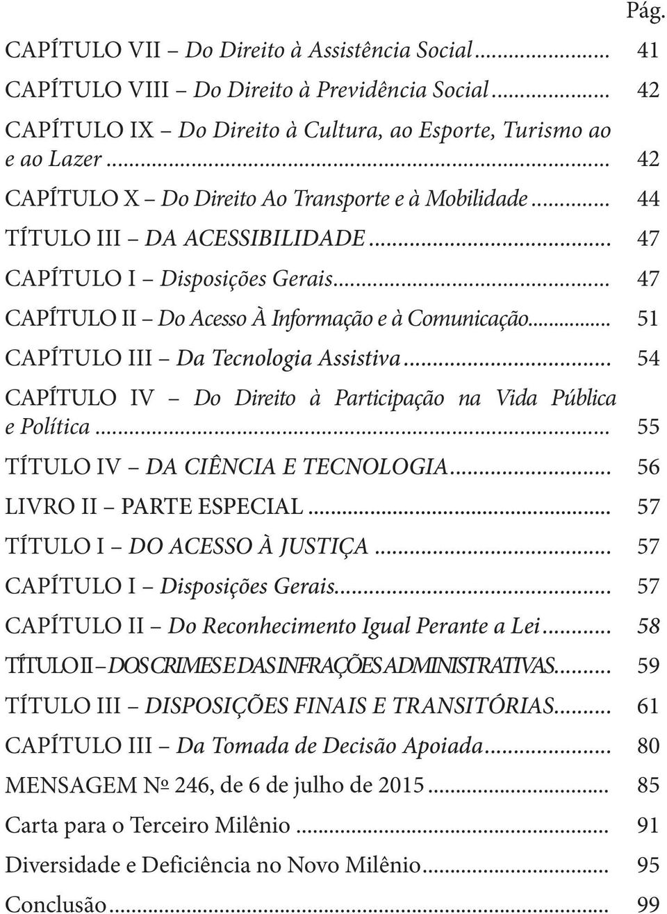 .. 51 CAPÍTULO III Da Tecnologia Assistiva... 54 CAPÍTULO IV Do Direito à Participação na Vida Pública e Política... 55 TÍTULO IV DA CIÊNCIA E TECNOLOGIA... 56 LIVRO II PARTE ESPECIAL.