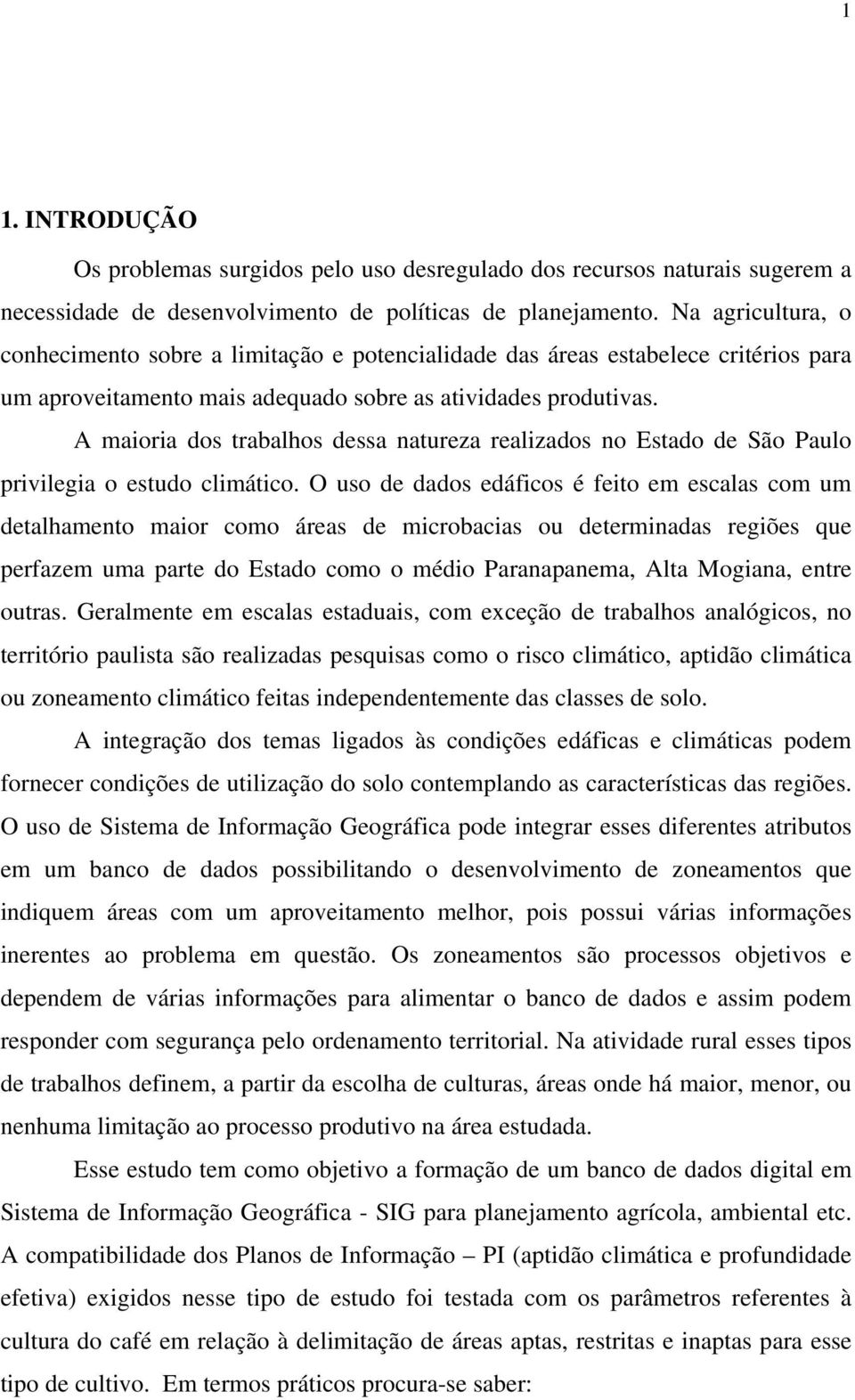 A maioria dos trabalhos dessa natureza realizados no Estado de São Paulo privilegia o estudo climático.