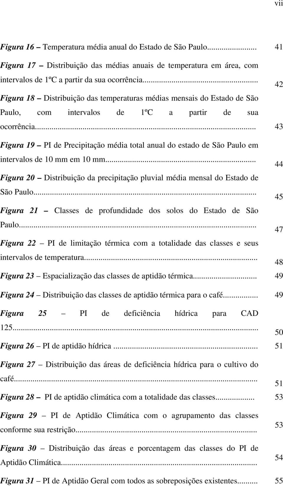 .. 43 Figura 19 PI de Precipitação média total anual do estado de São Paulo em intervalos de 10 mm em 10 mm... 44 Figura 20 Distribuição da precipitação pluvial média mensal do Estado de São Paulo.