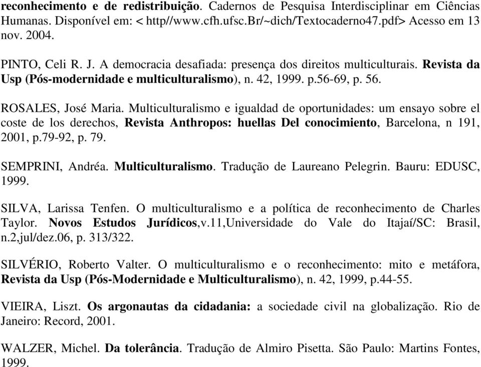 Multiculturalismo e igualdad de oportunidades: um ensayo sobre el coste de los derechos, Revista Anthropos: huellas Del conocimiento, Barcelona, n 191, 2001, p.79-92, p. 79. SEMPRINI, Andréa.