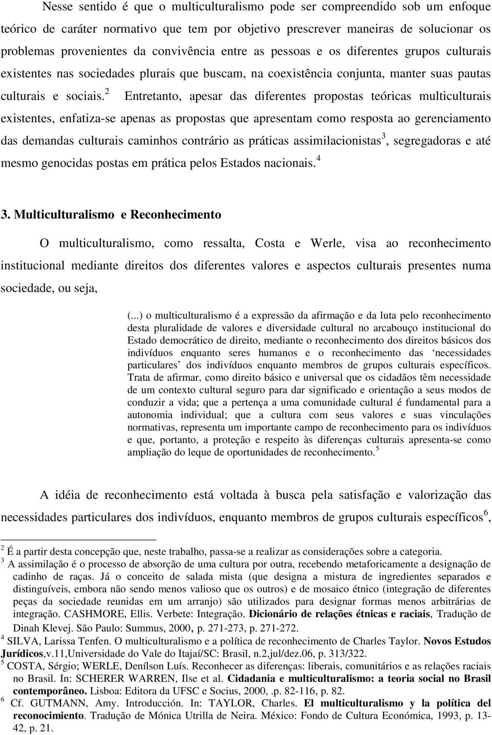 2 Entretanto, apesar das diferentes propostas teóricas multiculturais existentes, enfatiza-se apenas as propostas que apresentam como resposta ao gerenciamento das demandas culturais caminhos