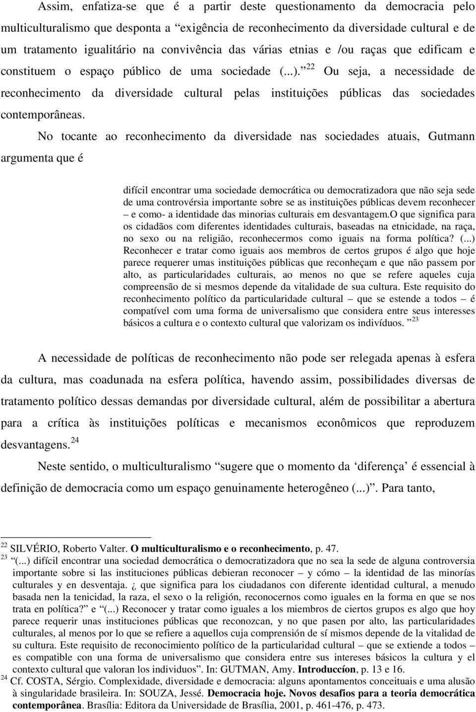 22 Ou seja, a necessidade de reconhecimento da diversidade cultural pelas instituições públicas das sociedades contemporâneas.