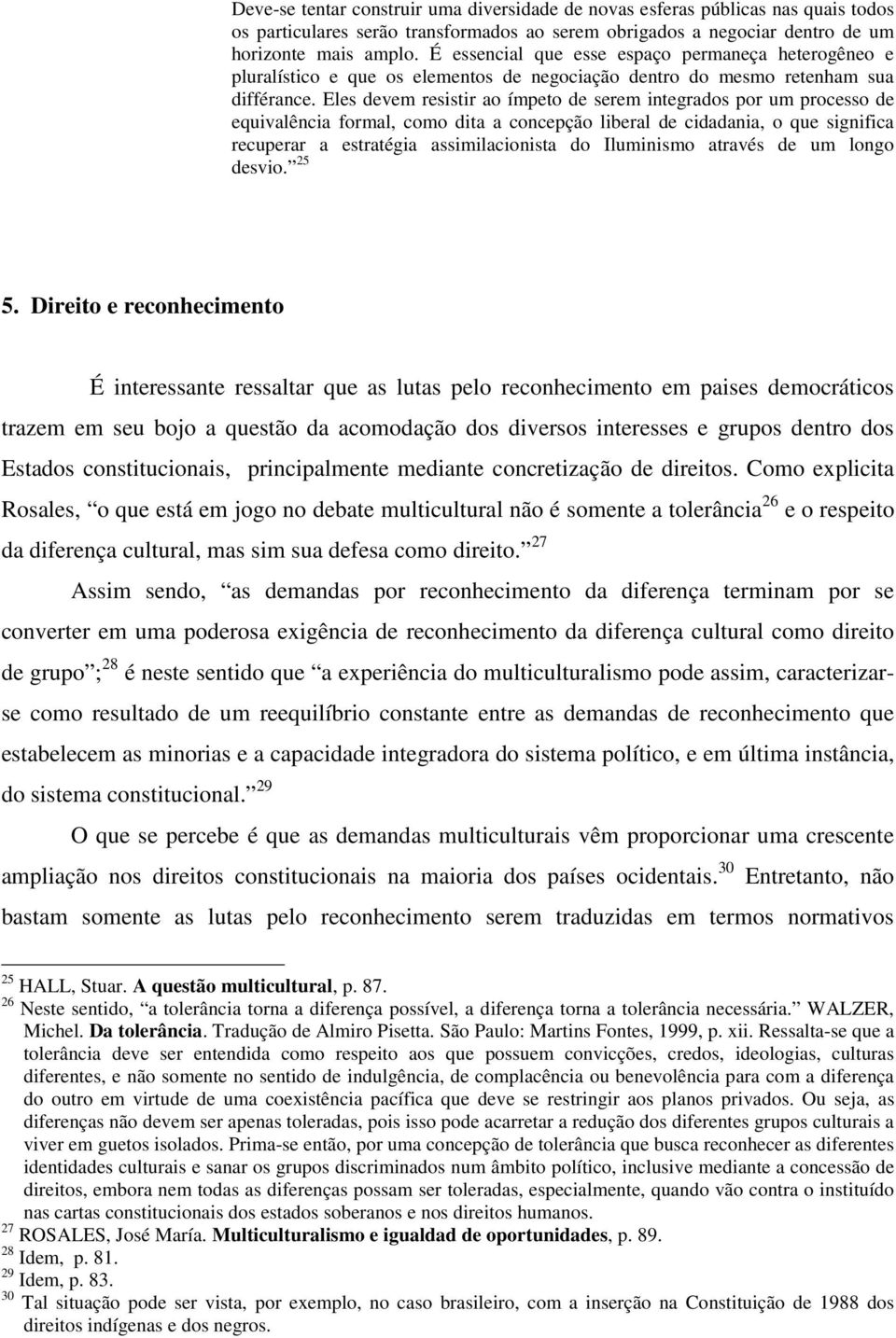 Eles devem resistir ao ímpeto de serem integrados por um processo de equivalência formal, como dita a concepção liberal de cidadania, o que significa recuperar a estratégia assimilacionista do