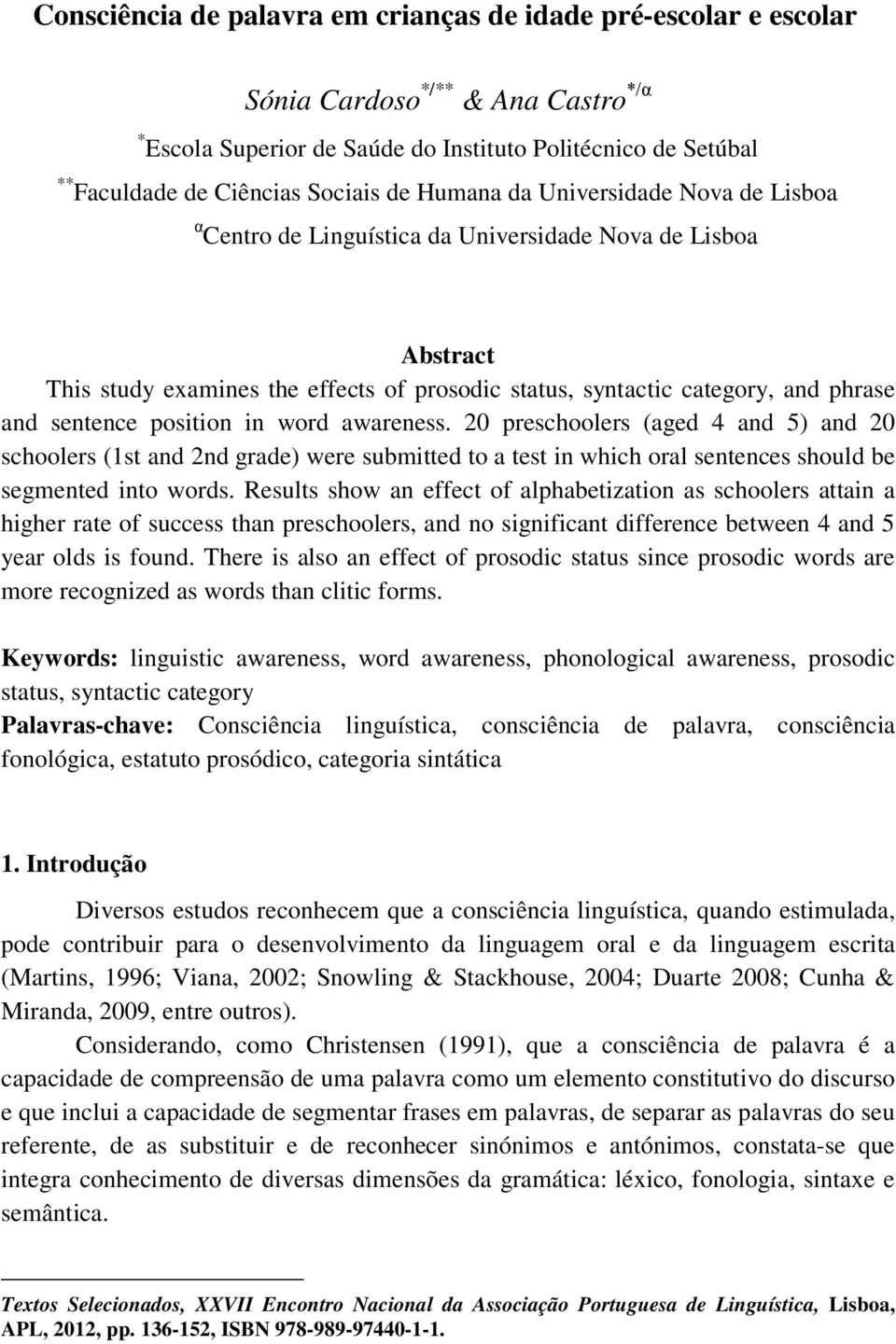 sentence position in word awareness. 20 preschoolers (aged 4 and 5) and 20 schoolers (1st and 2nd grade) were submitted to a test in which oral sentences should be segmented into words.