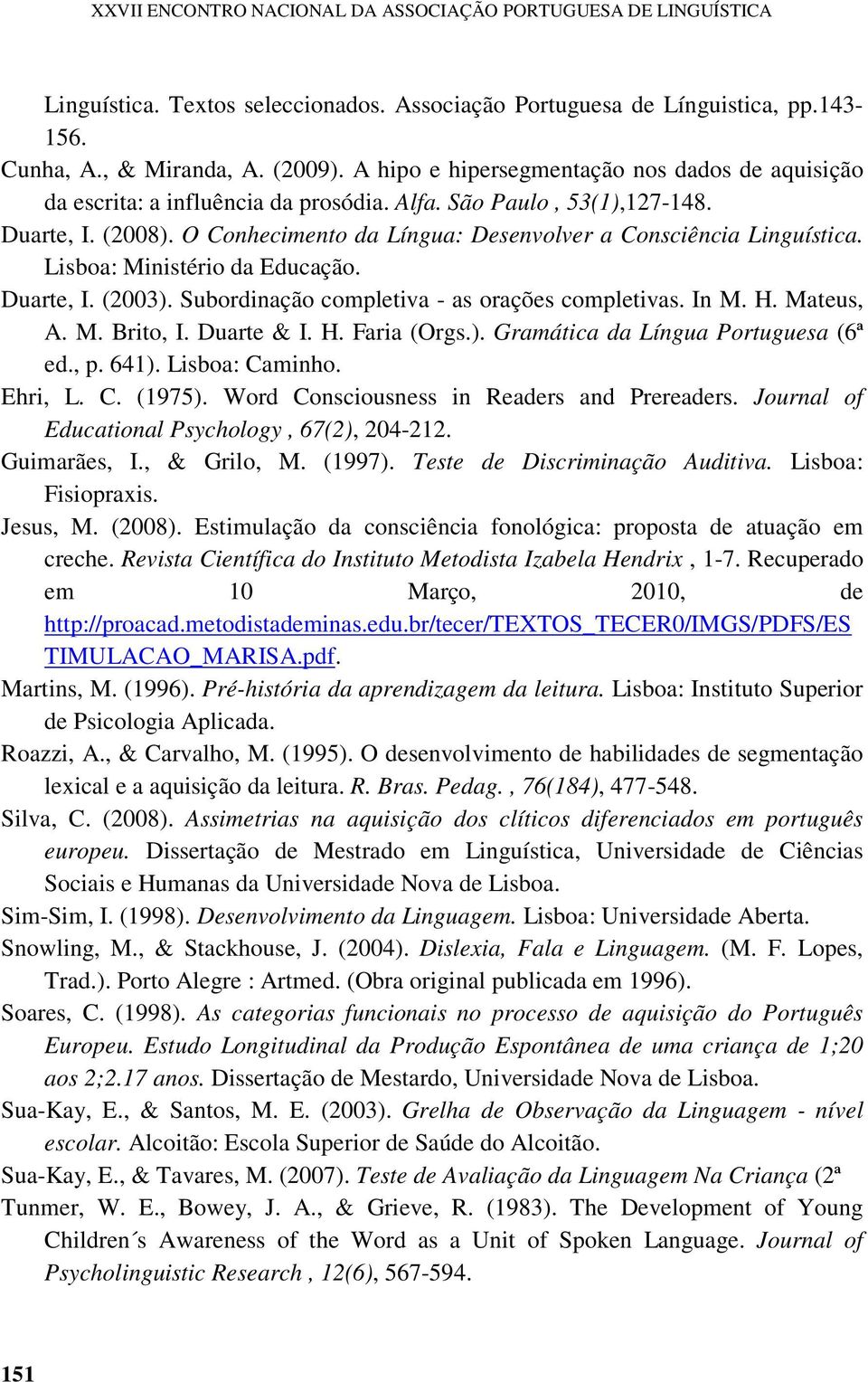 O Conhecimento da Língua: Desenvolver a Consciência Linguística. Lisboa: Ministério da Educação. Duarte, I. (2003). Subordinação completiva - as orações completivas. In M. H. Mateus, A. M. Brito, I.