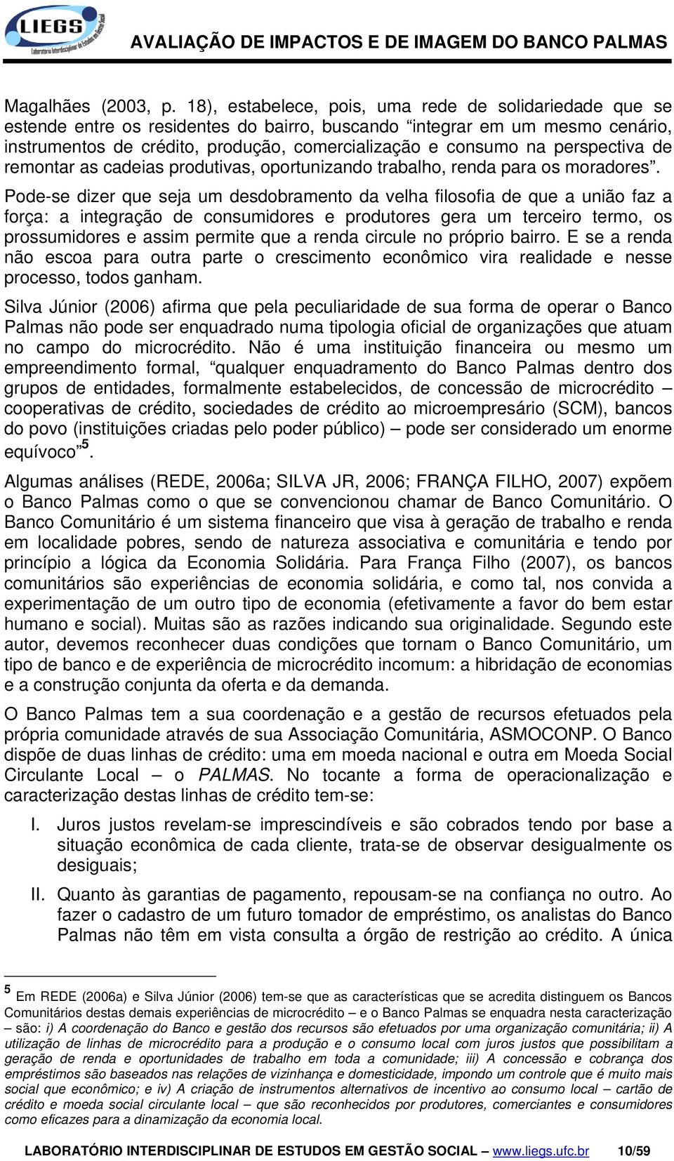 perspectiva de remontar as cadeias produtivas, oportunizando trabalho, renda para os moradores.