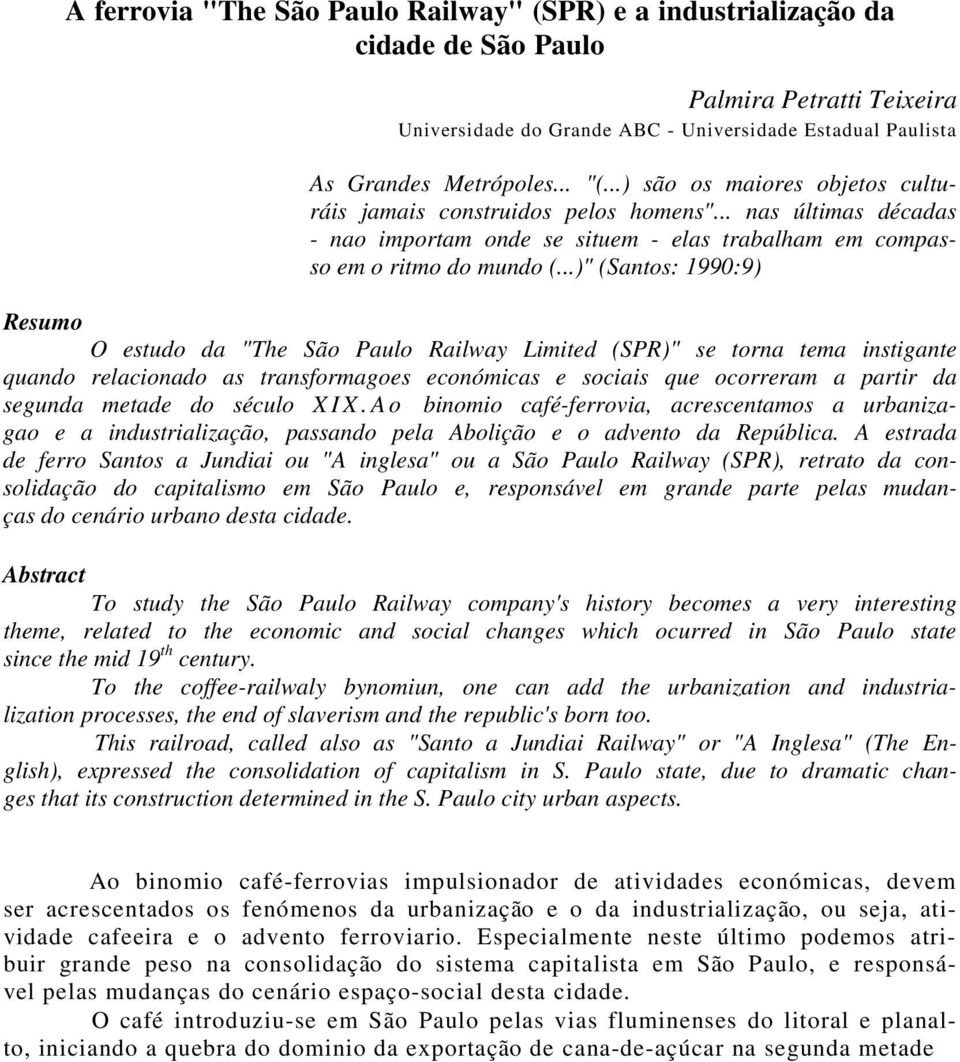 ..)" (Santos: 1990:9) Resumo O estudo da "The São Paulo Railway Limited (SPR)" se torna tema instigante quando relacionado as transformagoes económicas e sociais que ocorreram a partir da segunda