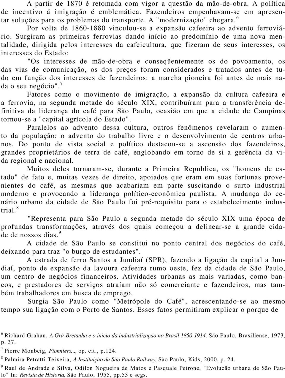 Surgiram as primeiras ferrovias dando início ao predomínio de uma nova mentalidade, dirigida pelos interesses da cafeicultura, que fizeram de seus interesses, os interesses do Estado: "Os interesses