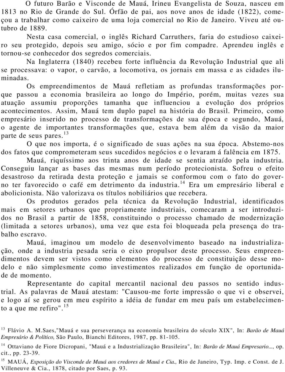 Nesta casa comercial, o inglês Richard Carruthers, faria do estudioso caixeiro seu protegido, depois seu amigo, sócio e por fim compadre.