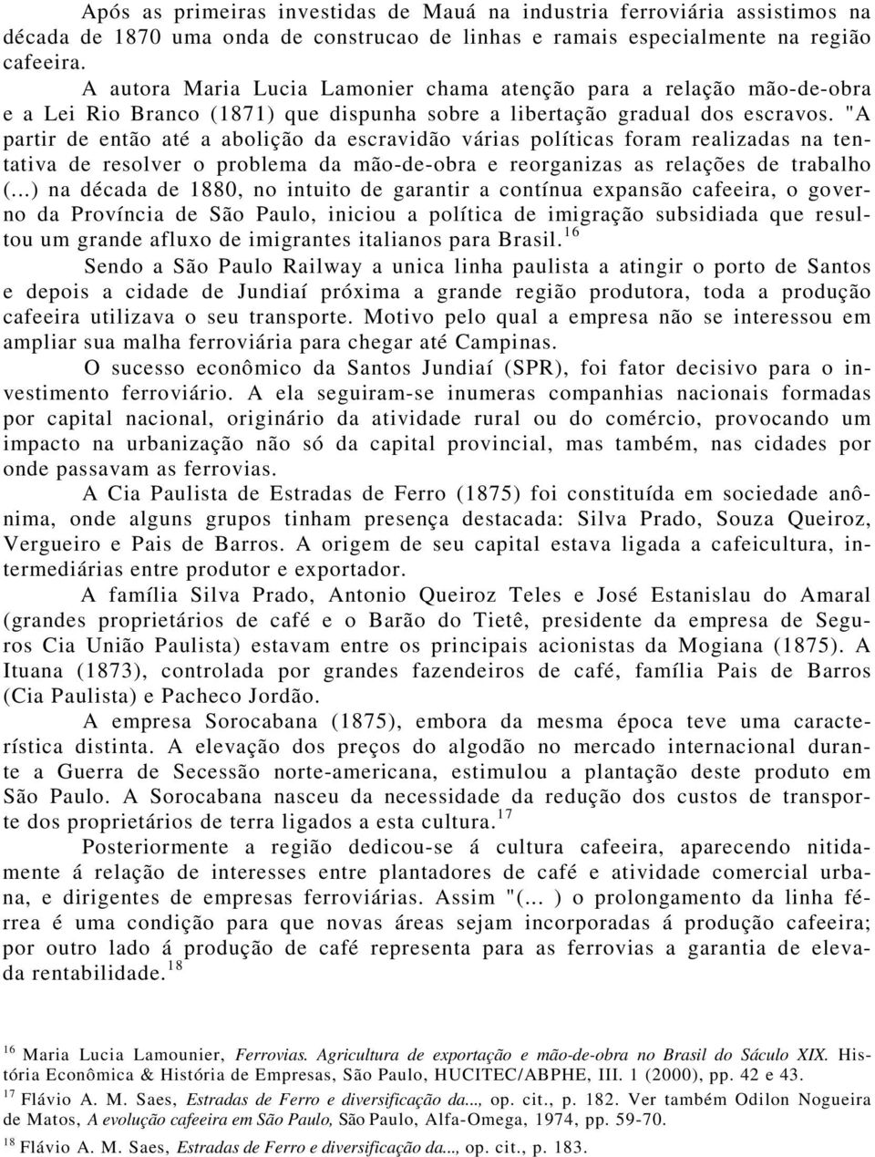 "A partir de então até a abolição da escravidão várias políticas foram realizadas na tentativa de resolver o problema da mão-de-obra e reorganizas as relações de trabalho (.