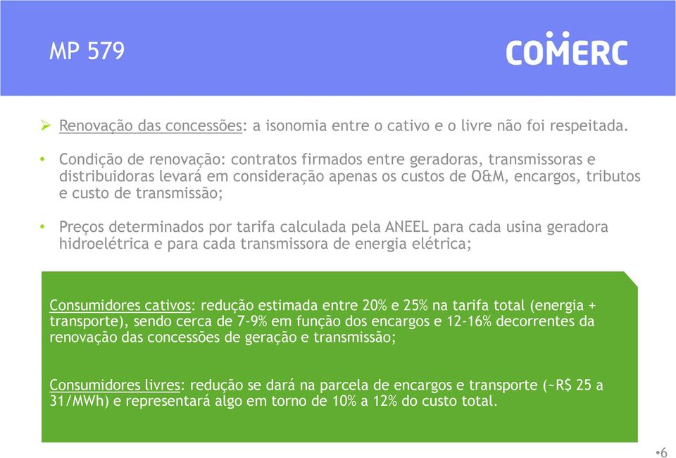 determinados por tarifa calculada pela ANEEL para cada usina geradora hidroelétrica e para cada transmissora de energia elétrica; Consumidores cativos: redução estimada entre 20% e 25% na