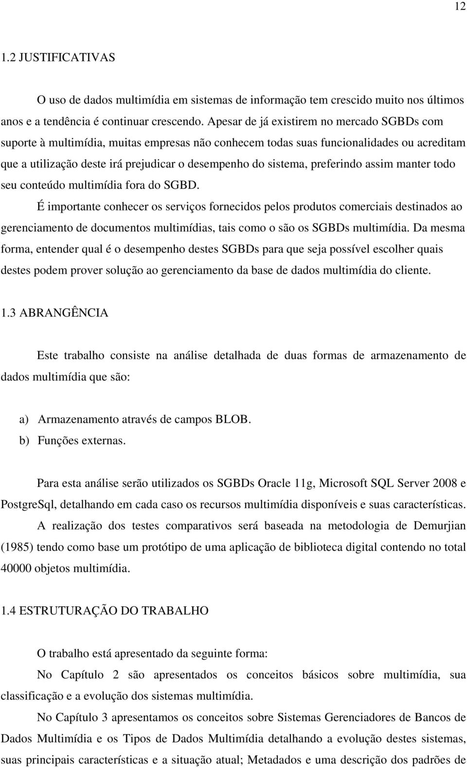 preferindo assim manter todo seu conteúdo multimídia fora do SGBD.