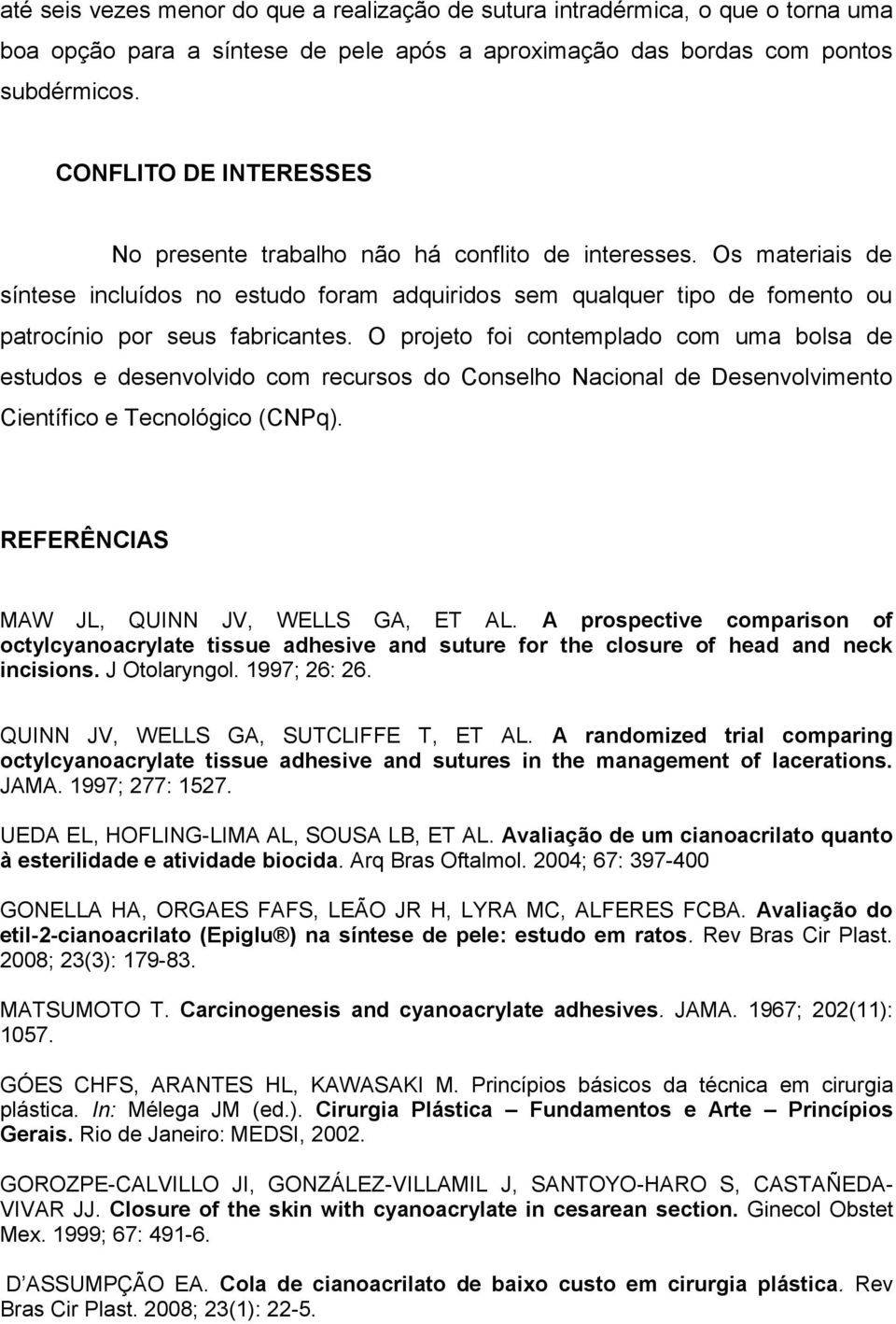 O projeto foi contemplado com uma bolsa de estudos e desenvolvido com recursos do Conselho Nacional de Desenvolvimento Científico e Tecnológico (CNPq). REFERÊNCIAS MAW JL, QUINN JV, WELLS GA, ET AL.