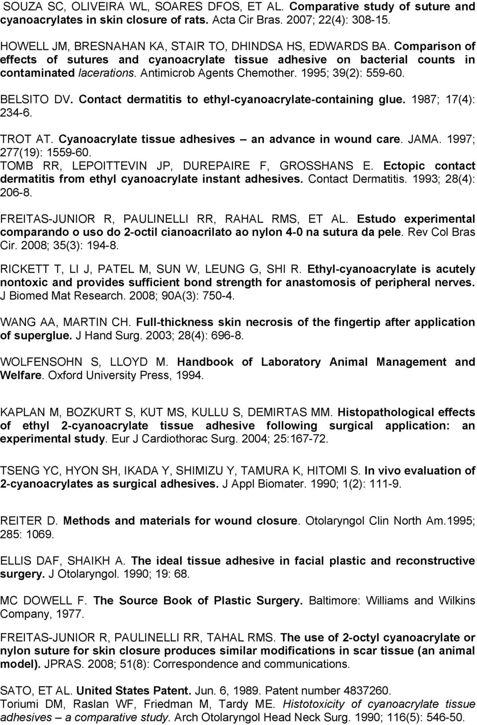 Antimicrob Agents Chemother. 1995; 39(2): 559-60. BELSITO DV. Contact dermatitis to ethyl-cyanoacrylate-containing glue. 1987; 17(4): 234-6. TROT AT.