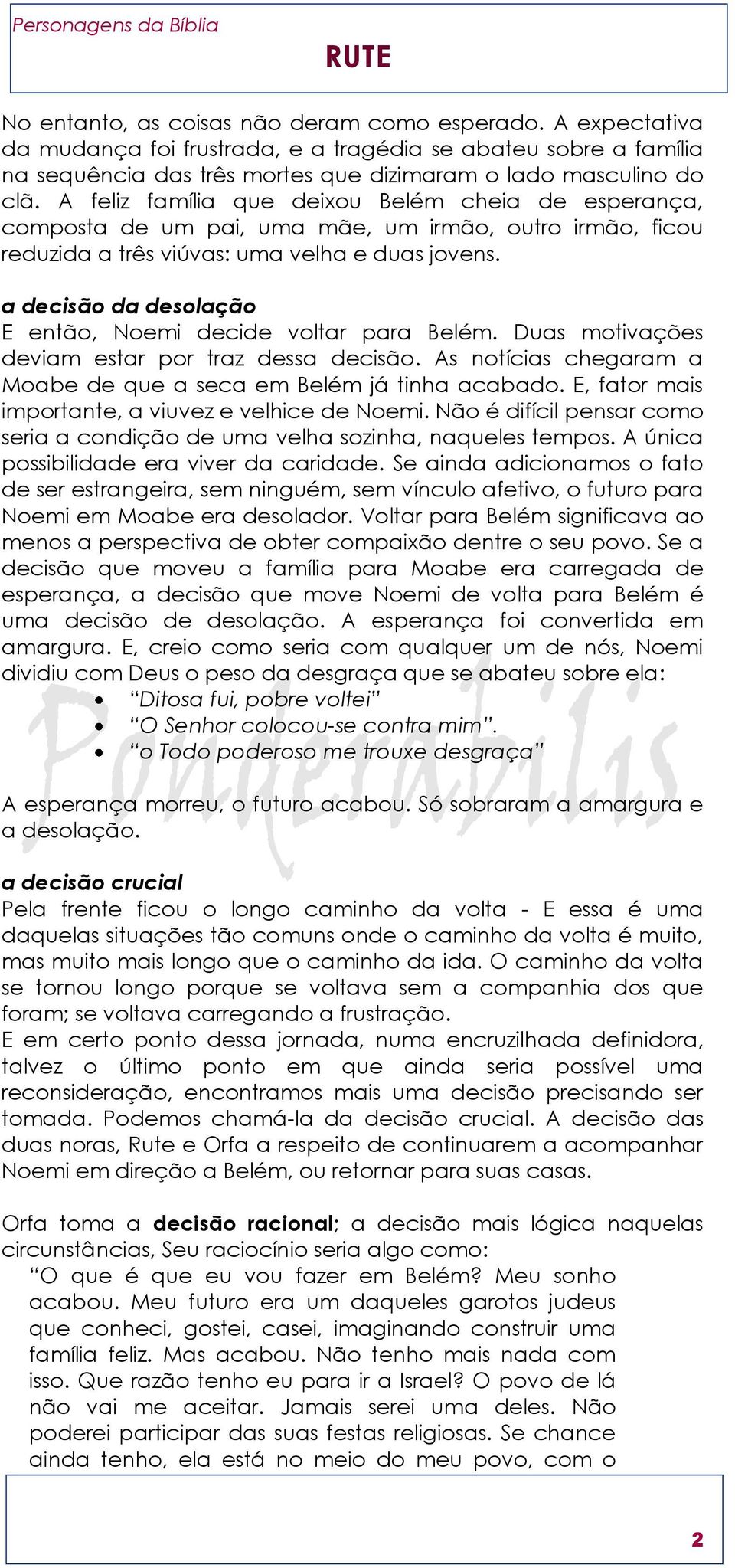 a decisão da desolação E então, Noemi decide voltar para Belém. Duas motivações deviam estar por traz dessa decisão. As notícias chegaram a Moabe de que a seca em Belém já tinha acabado.