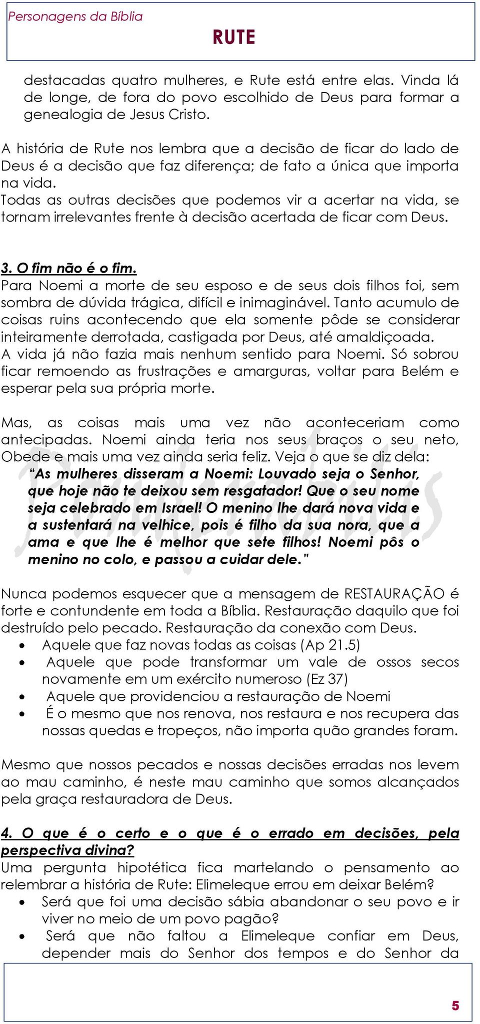 Todas as outras decisões que podemos vir a acertar na vida, se tornam irrelevantes frente à decisão acertada de ficar com Deus. 3. O fim não é o fim.