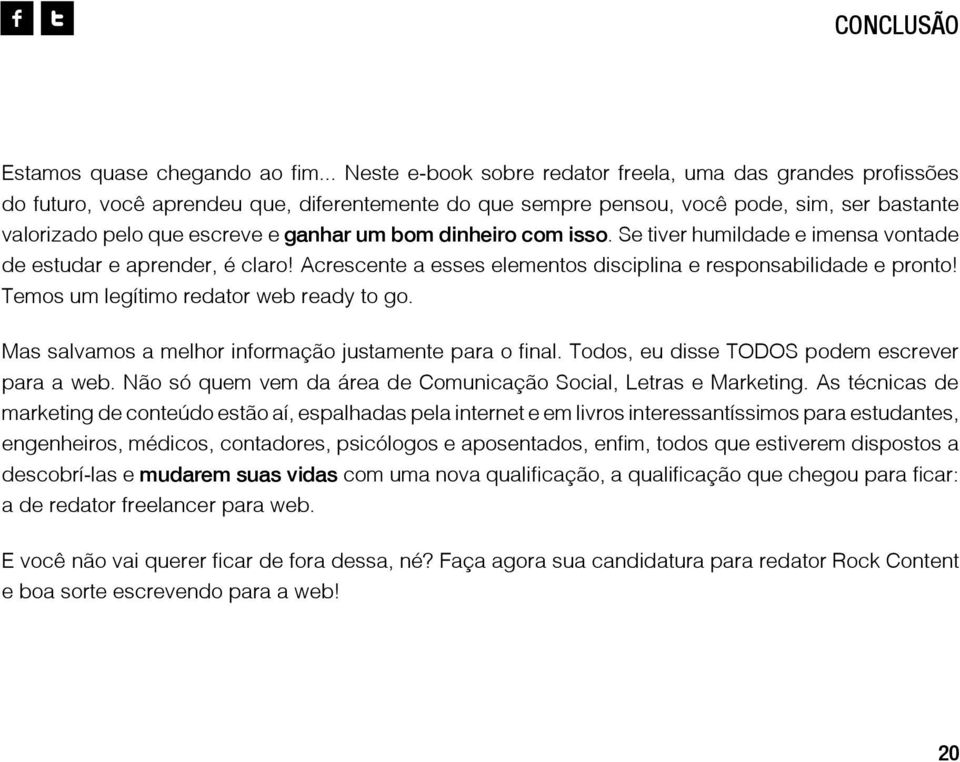 um bom dinheiro com isso. Se tiver humildade e imensa vontade de estudar e aprender, é claro! Acrescente a esses elementos disciplina e responsabilidade e pronto!