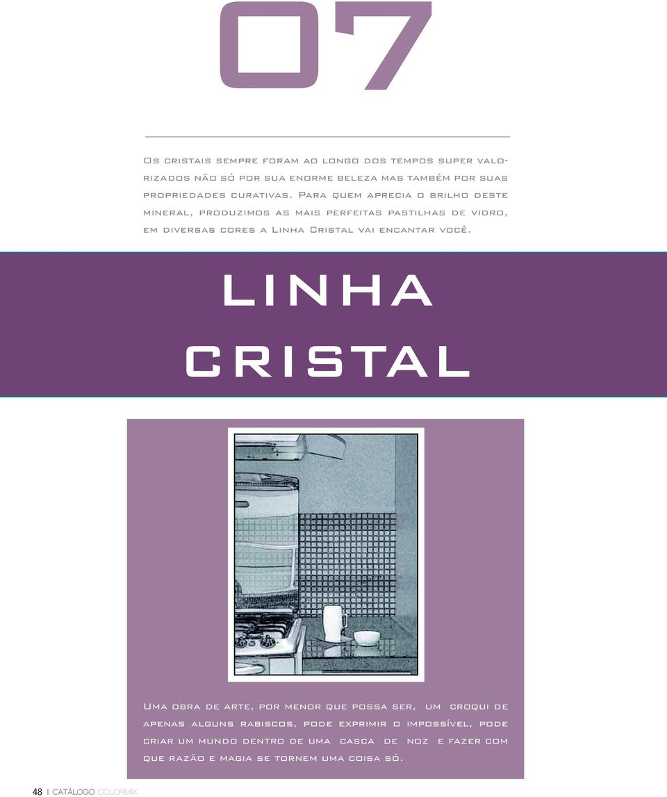 Para quem aprecia o brilho deste mineral, produzimos as mais perfeitas pastilhas de vidro, em diversas cores a Linha Cristal vai