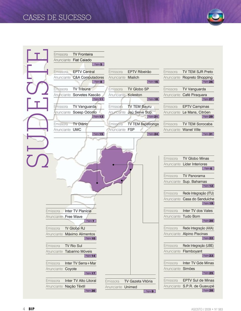 Página 21 TV TEM Itapetininga Anunciante FSP Página 24 TV TEM SJR Preto Anunciante Riopreto Shopping Página 26 TV Vanguarda Anunciante Café Piraquara TV Globo Minas Anunciante Líder Interiores Página