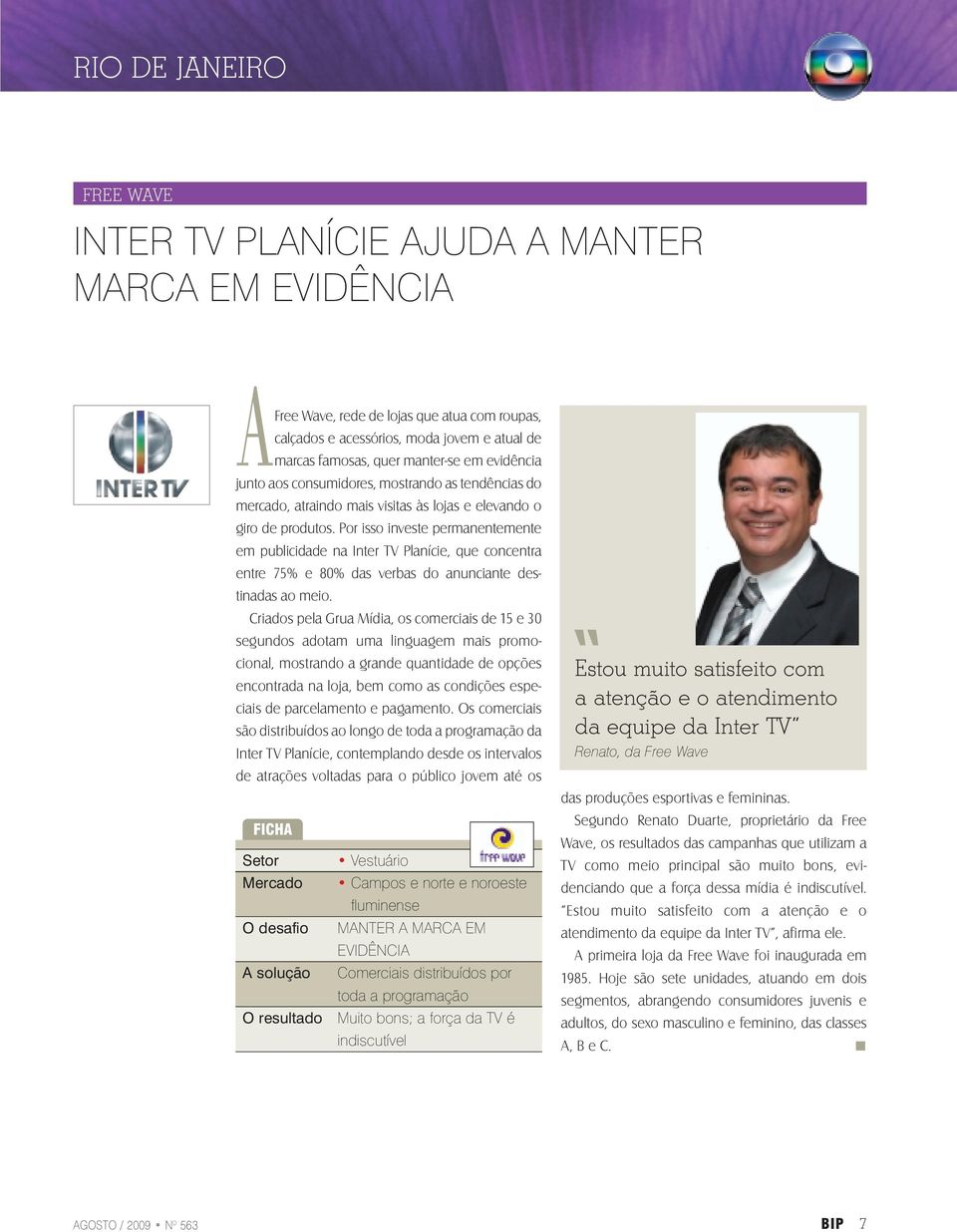 Por isso investe permanentemente em publicidade na Inter TV Planície, que concentra entre 75% e 80% das verbas do anunciante destinadas ao meio.