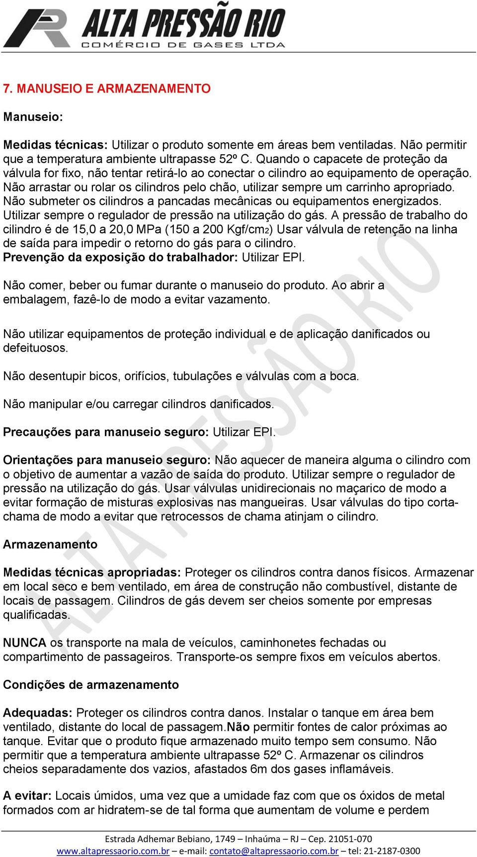 Não arrastar ou rolar os cilindros pelo chão, utilizar sempre um carrinho apropriado. Não submeter os cilindros a pancadas mecânicas ou equipamentos energizados.