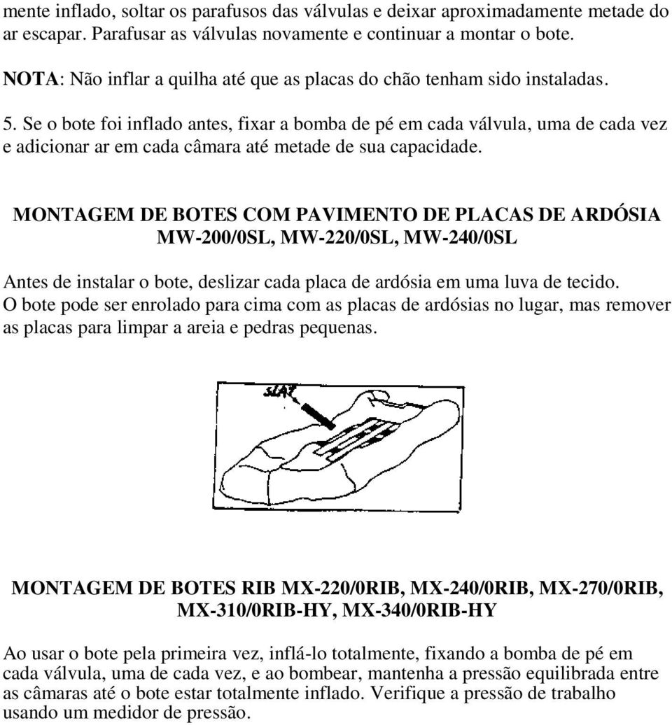 Se o bote foi inflado antes, fixar a bomba de pé em cada válvula, uma de cada vez e adicionar ar em cada câmara até metade de sua capacidade.