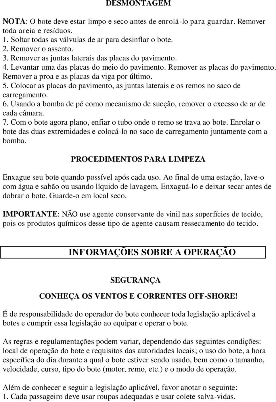 Colocar as placas do pavimento, as juntas laterais e os remos no saco de carregamento. 6. Usando a bomba de pé como mecanismo de sucção, remover o excesso de ar de cada câmara. 7.