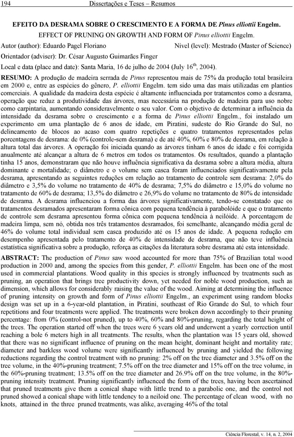 RESUMO: A produção de madeira serrada de Pinus representou mais de 75% da produção total brasileira em 2000 e, entre as espécies do gênero, P. elliottii Engelm.