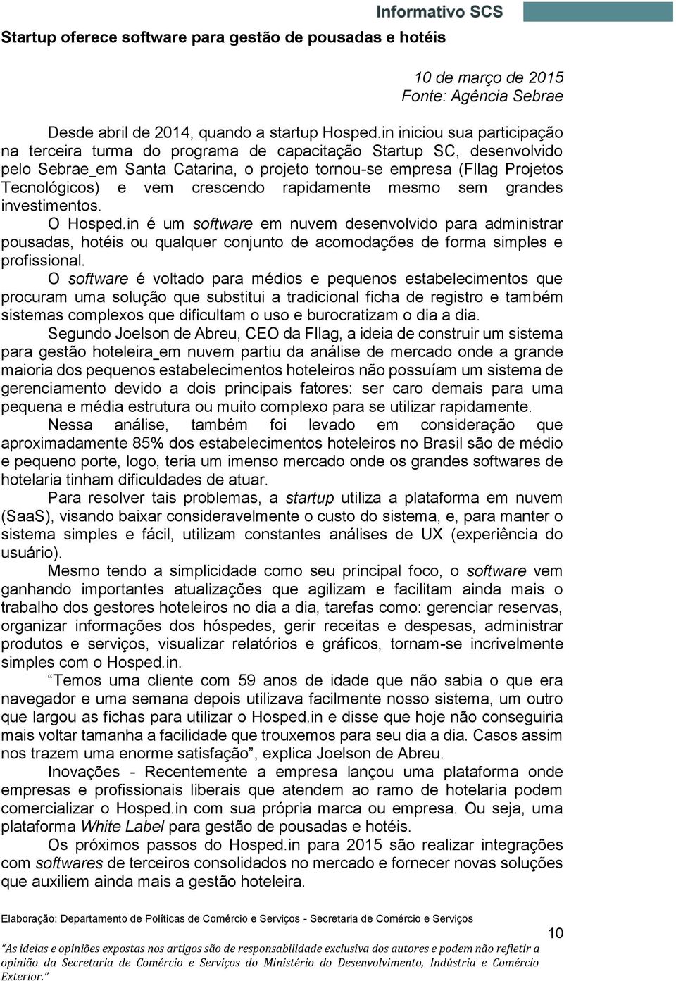 crescendo rapidamente mesmo sem grandes investimentos. O Hosped.