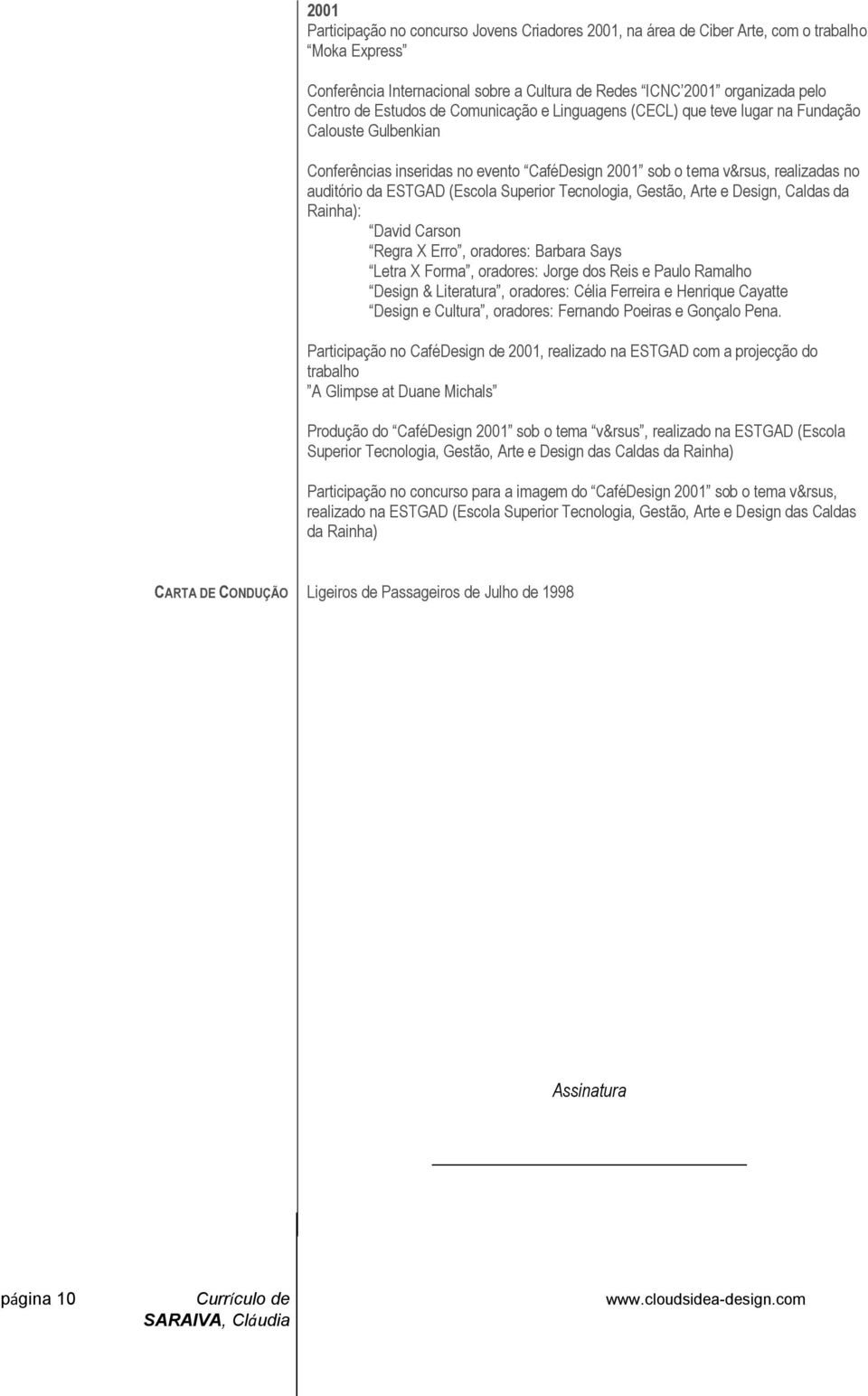 Superior Tecnologia, Gestão, Arte e Design, Caldas da Rainha): David Carson Regra X Erro, oradores: Barbara Says Letra X Forma, oradores: Jorge dos Reis e Paulo Ramalho Design & Literatura, oradores: