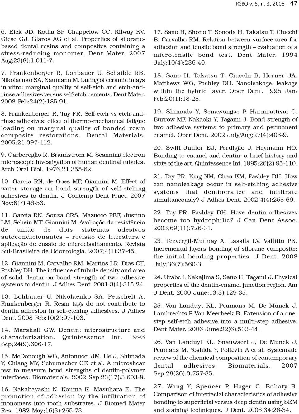 Luting of ceramic inlays in vitro: marginal quality of self-etch and etch-andrinse adhesives versus self-etch cements. Dent Mater. 2008 Feb;24(2):185-91. 8. Frankenberger R, Tay FR.