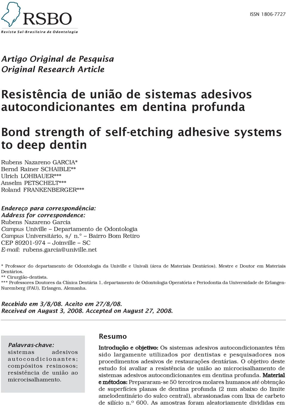 Garcia Campus Univille Departamento de Odontologia Campus Universitário, s/ n. Bairro Bom Retiro CEP 89201-974 Joinville SC E-mail: rubens.garcia@univille.