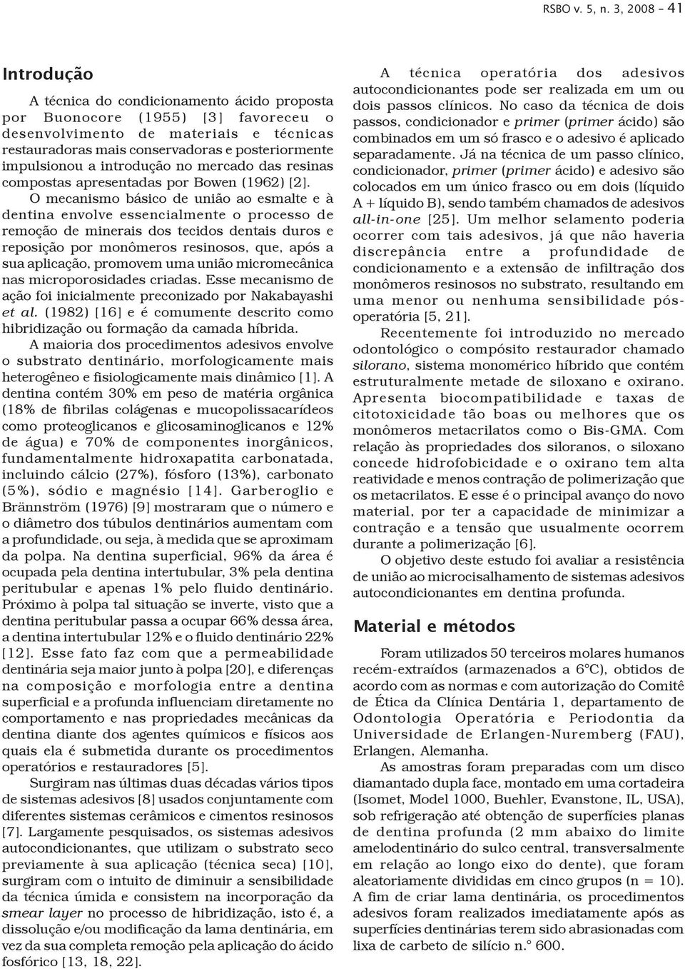 impulsionou a introdução no mercado das resinas compostas apresentadas por Bowen (1962) [2].