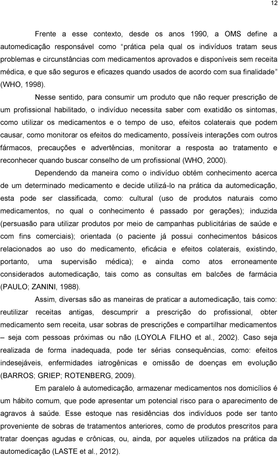 Nesse sentido, para consumir um produto que não requer prescrição de um profissional habilitado, o indivíduo necessita saber com exatidão os sintomas, como utilizar os medicamentos e o tempo de uso,