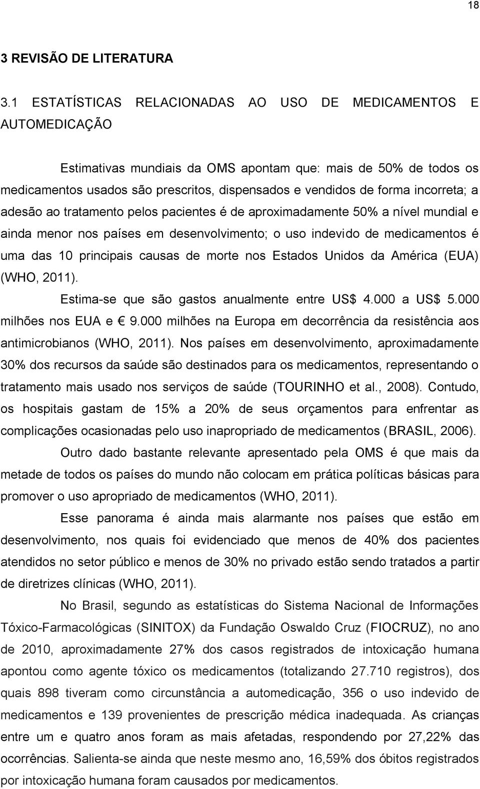 incorreta; a adesão ao tratamento pelos pacientes é de aproximadamente 50% a nível mundial e ainda menor nos países em desenvolvimento; o uso indevido de medicamentos é uma das 10 principais causas