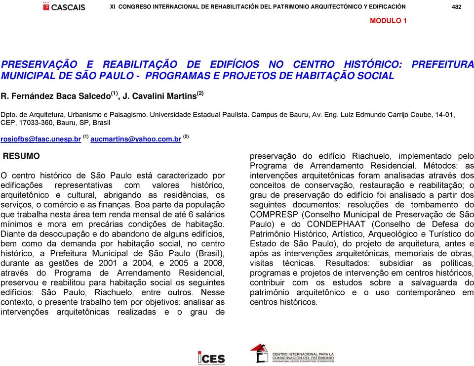 Luiz Edmundo Carrijo Coube, 14-01, CEP, 17033-360, Bauru, SP, Brasil rosiofbs@faac.unesp.br (1) aucmartins@yahoo.com.