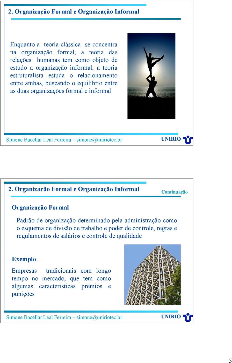 Organização Formal e Organização Informal Organização Formal Padrão de organização determinado pela administração como o esquema de divisão de trabalho e poder de